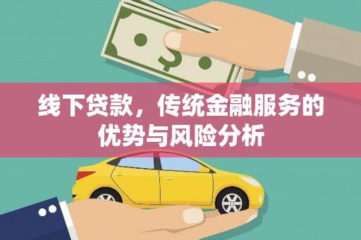 漳平线下贷款，传统金融服务的优势与风险分析