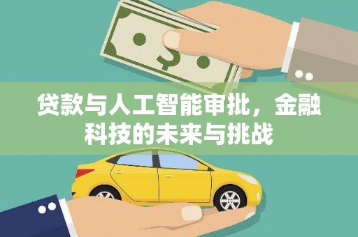 漳平贷款与人工智能审批，金融科技的未来与挑战
