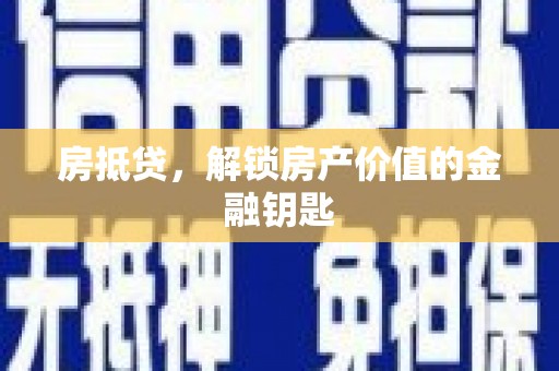 漳平房抵贷，解锁房产价值的金融钥匙
