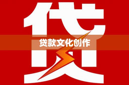 漳平贷款文化创作