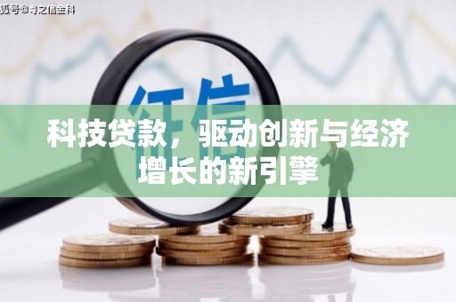 漳平科技贷款，驱动创新与经济增长的新引擎