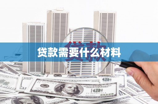 漳平贷款需要什么材料