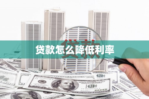 漳平贷款怎么降低利率