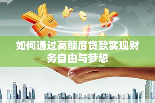 漳平如何通过高额度贷款实现财务自由与梦想