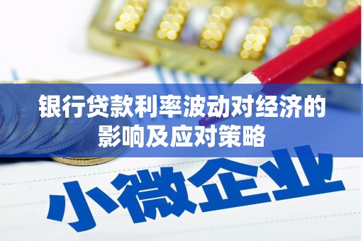 漳平银行贷款利率波动对经济的影响及应对策略