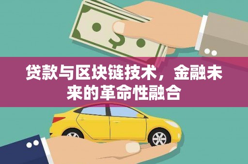 漳平贷款与区块链技术，金融未来的革命性融合
