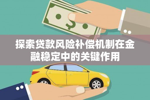 漳平探索贷款风险补偿机制在金融稳定中的关键作用