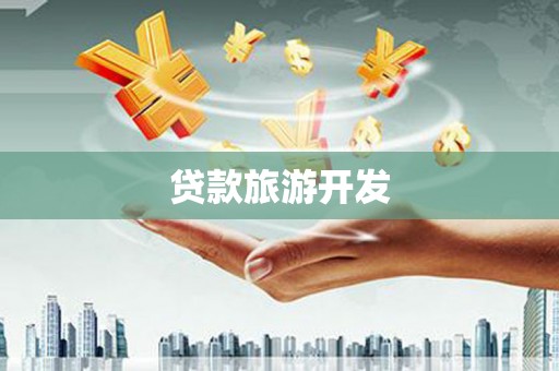 漳平贷款旅游开发