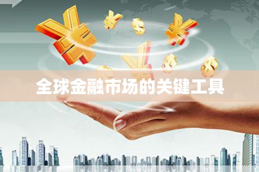 漳平全球金融市场的关键工具