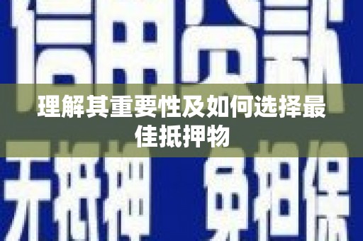 漳平理解其重要性及如何选择最佳抵押物